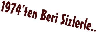 1974’ten Beri Sizlerle..